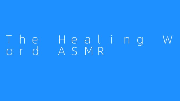 “The Healing Word ASMR” — 治疗短语的减压神器